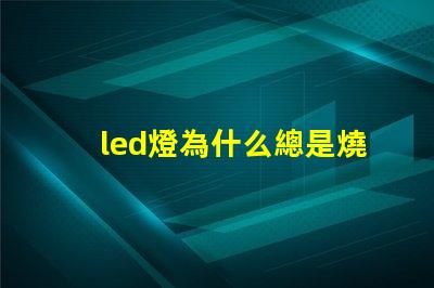 led燈為什么總是燒燈珠 led燈怎么測(cè)量好壞